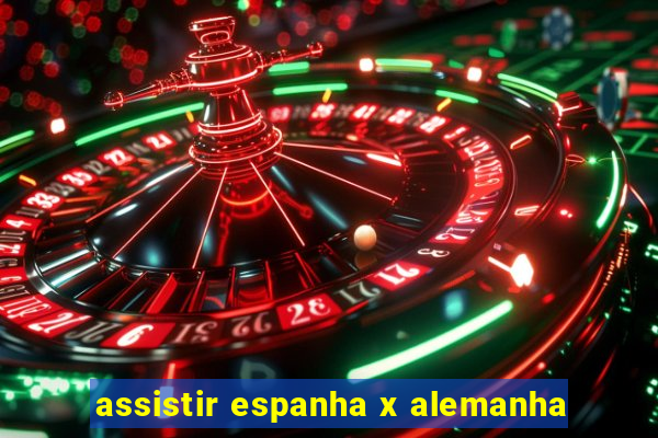 assistir espanha x alemanha